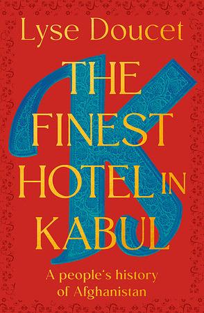 The Finest Hotel in Kabul: A People's History of Afghanistan by Lyse Doucet