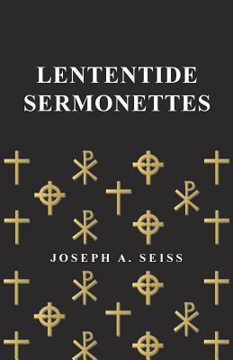 Lententide Sermonettes by Joseph a. Seiss