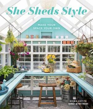 She Sheds Style: Make Your Space Your Own by Erika Kotite