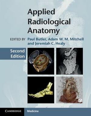 Applied Radiological Anatomy by Adam W.M. Mitchell, Jeremiah C. Healy, Paul Butler