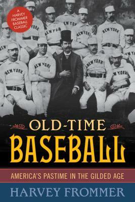 Old Time Baseball: America's Pastime in the Gilded Age by Harvey Frommer