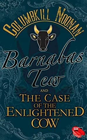 Barnabas Tew and the Case of the Enlightened Cow by Columbkill Noonan