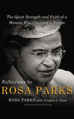 Reflections by Rosa Parks: The Quiet Strength and Faith of a Woman Who Changed a Nation by Rosa Parks