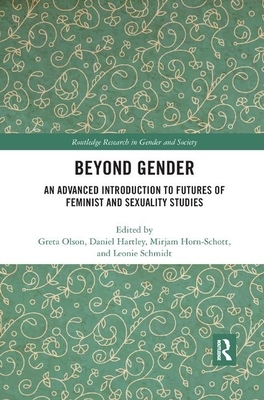Beyond Gender: An Advanced Introduction to Futures of Feminist and Sexuality Studies by Greta Olson, Mirjam Horn, Daniel Hartley, Regina Schmidt