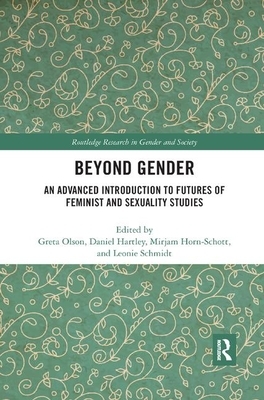 Beyond Gender: An Advanced Introduction to Futures of Feminist and Sexuality Studies by Daniel Hartley, Greta Olson, Mirjam Horn, Regina Schmidt