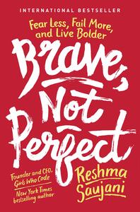 Brave, Not Perfect: Fear Less, Fail More, and Live Bolder by Reshma Saujani