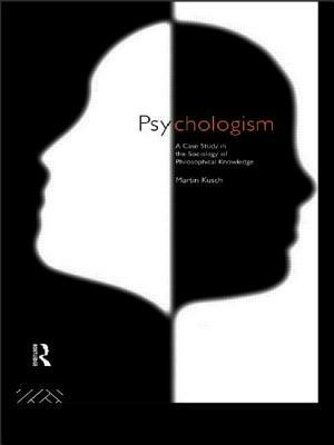 Psychologism: The Sociology of Philosophical Knowledge by Martin Kusch