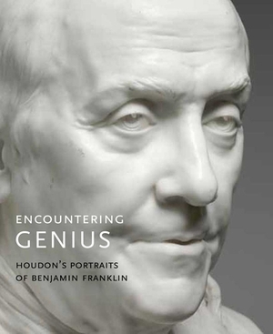 Encountering Genius: Houdon's Portraits of Benjamin Franklin by Jack Hinton, Andrew Lins, Melissa S. Meighan