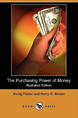 The Purchasing Power of Money (Illustrated Edition) (Dodo Press) by Harry G. Brown, Irving Fisher