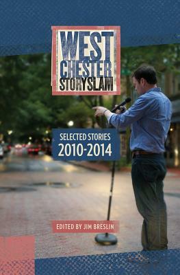 West Chester Story Slam: Selected Stories 2010 - 2014 by Jim Breslin