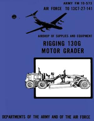 Airdrop of Supplies and Equipment: Rigging 130G Motor Grader (FM 10-573 / TO 13C7-27-141) by Department Of the Army, Department of the Air Force