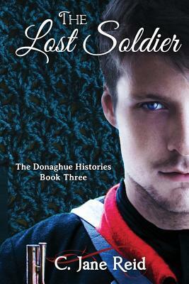 The Lost Soldier: The Donaghue Histories Book Three by C. Jane Reid