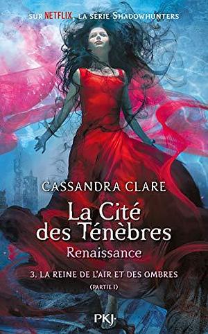 La reine de l'air et des ombres. Partie 1 by Cassandra Clare, Cassandra Clare