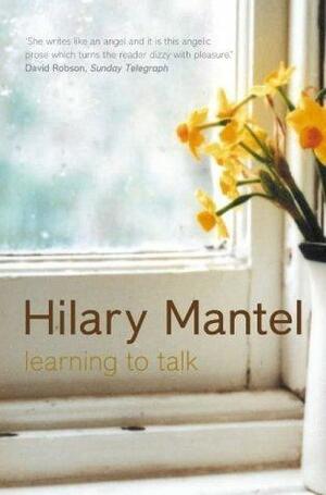 Learning to Talk: Short Stories by Hilary Mantel, Hilary Mantel