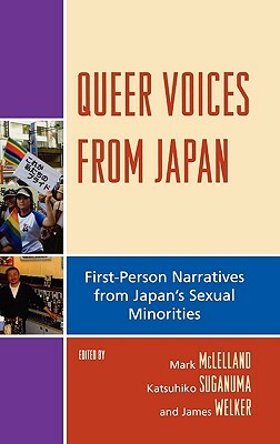 Queer Voices from Japan: First Person Narratives from Japan's Sexual Minorities by James Welker, Katsuhiko Suganuma, Mark McLelland