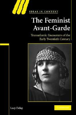The Feminist Avant-Garde: Transatlantic Encounters of the Early Twentieth Century by Lucy Delap