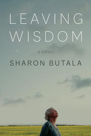 Leaving Wisdom by Sharon Butala