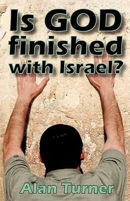 Is God Finished with Israel? by Alan Turner