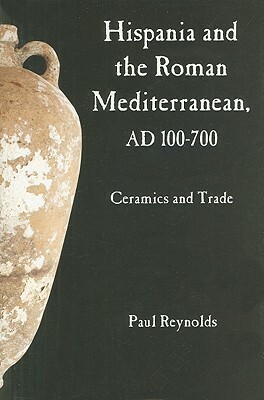 Hispania and the Roman Mediterranean, Ad 100-700 by Paul Reynolds