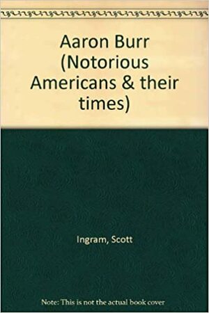 Aaron Burr and the Young Nation by Scott Ingram