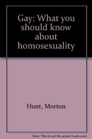 Gay: What You Should Know About Homosexuality by Morton Hunt