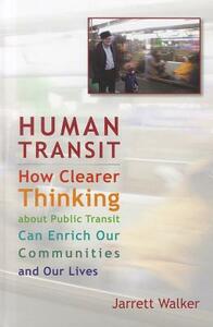 Human Transit: How Clearer Thinking about Public Transit Can Enrich Our Communities and Our Lives by Jarrett Walker