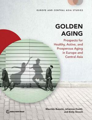 Golden Aging: Prospects for Healthy, Active, and Prosperous Aging in Europe and Central Asia by Johannes Koettl, Maurizio Bussolo, Emily Sinnott