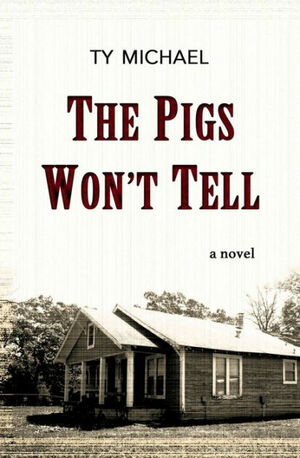 The Pigs Won't Tell by Ty Michael