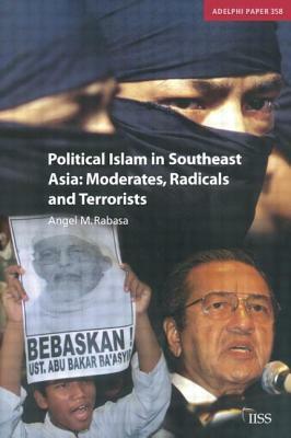 Political Islam in Southeast Asia: Moderates, Radical and Terrorists by Angel Rabasa