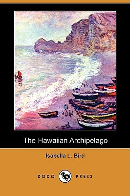 The Hawaiian Archipelago (Dodo Press) by Isabella Bird