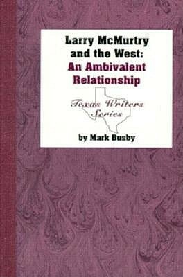 Larry McMurtry and the American West: A Literary Relationship by Mark Busby