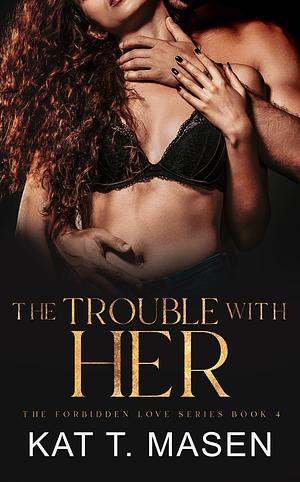 The Trouble With Her by Kat T. Masen