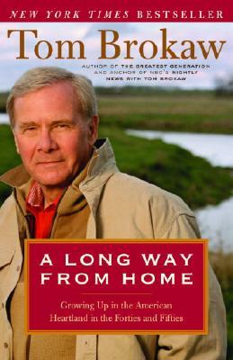 A Long Way from Home: Growing Up in the American Heartland in the Forties and Fifties by Tom Brokaw