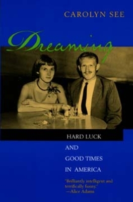 Dreaming: Hard Luck and Good Times in America by Carolyn See