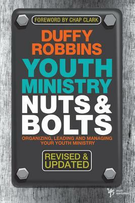 Youth Ministry Nuts & Bolts: Organizing, Leading and Managing Your Youth Ministry by Duffy Robbins