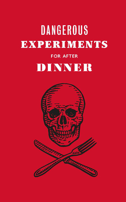 Dangerous Experiments for After Dinner: 21 Daredevil Tricks to Impress Your Guests by 