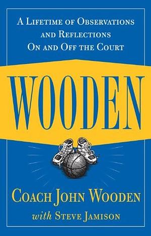 Wooden: A Lifetime of Observations and Reflections On and Off the Court by Steve Jamison, John Wooden