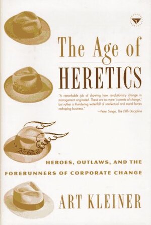 The Age of Heretics: Heroes, Outlaws, and the Forerunners of Corporate Change by Art Kleiner