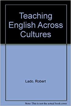 Teaching English Across Cultures: An Introduction for Teachers of English to Speakers of Other Languages by Robert Lado