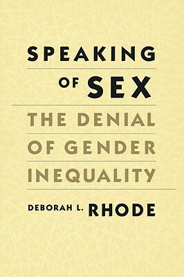 Speaking of Sex: The Denial of Gender Inequality by Deborah L. Rhode