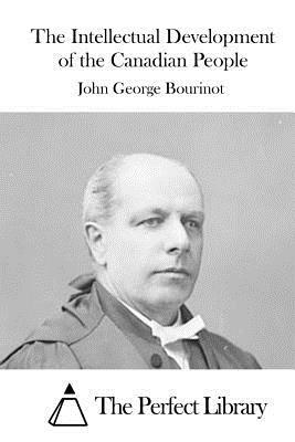 The Intellectual Development of the Canadian People by John George Bourinot