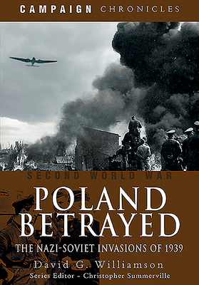 Poland Betrayed: The Nazi-Soviet Invasions of 1939 by David G. Williamson