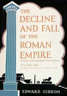 The Decline and Fall of the Roman Empire, Volume One: The History of the Empire from A.D. 180 to A.D. .395 by Edward Gibbon