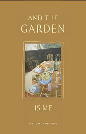 And the Garden Is Me by Kate Young