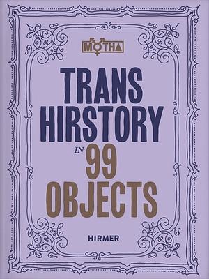 Trans Hirstory in 99 Objects by Chris E. Vargas, Christina Linden, David Evans Frantz