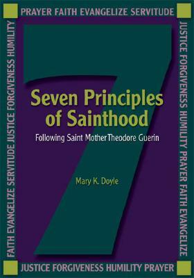 Seven Principles of Sainthood: Following St. Mother Theodore Guerin by Mary K. Doyle