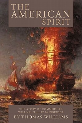 The American Spirit: The Story of Commodore William Phillip Bainbridge by Thomas Williams