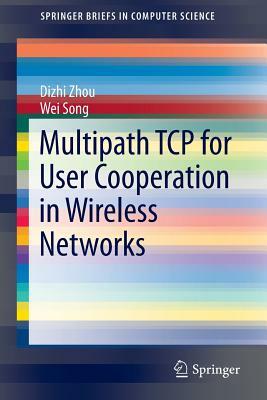 Multipath TCP for User Cooperation in Wireless Networks by Dizhi Zhou, Wei Song