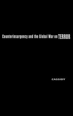 Counterinsurgency and the Global War on Terror: Military Culture and Irregular War by Robert M. Cassidy