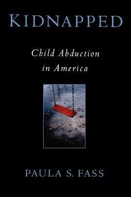 Kidnapped: Child Abduction in America by Paula S. Fass